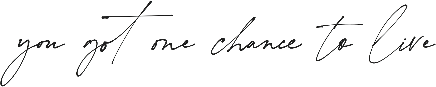 You got one chance to live